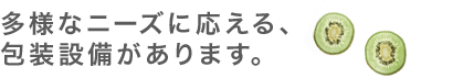 多様なニーズに応える、
        包装設備があります。